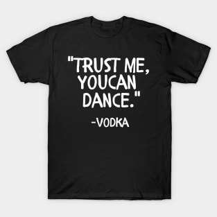 Trust me you can dance vodka T-Shirt